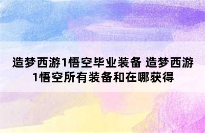 造梦西游1悟空毕业装备 造梦西游1悟空所有装备和在哪获得